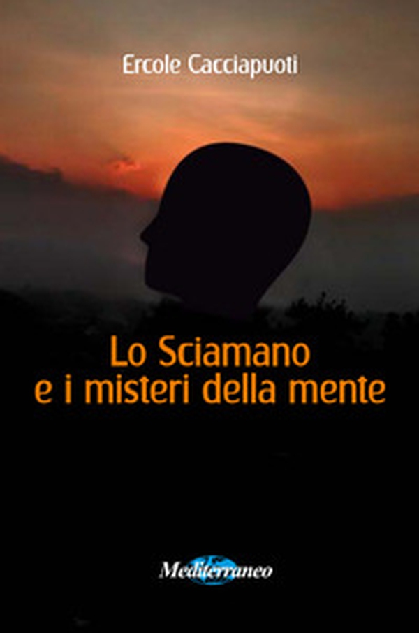 Lo sciamano e i misteri della mente - Librerie.coop Lo sciamano e i misteri della mente - Librerie.coop
