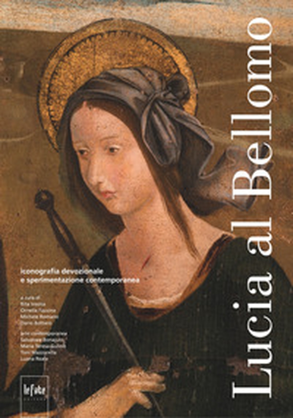 Lucia al Bellomo. iconografia devozionale e sperimentazione contemporanea - Librerie.coop Lucia al Bellomo. iconografia devozionale e sperimentazione contemporanea - Librerie.coop