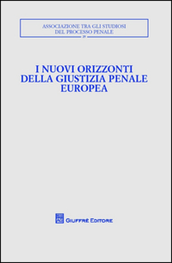 I nuovi orizzonti della giustizia penale europea. Atti del Convegno - Librerie.coop I nuovi orizzonti della giustizia penale europea. Atti del Convegno - Librerie.coop