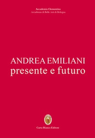 Andrea Emiliani. Presente e futuro - Librerie.coop