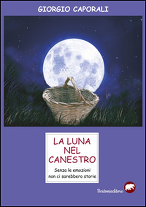 La luna nel canestro. Senza le emozioni non ci sarebbero storie - Librerie.coop La luna nel canestro. Senza le emozioni non ci sarebbero storie - Librerie.coop