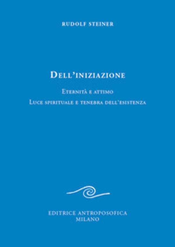 Dell'iniziazione. Eternità e attimo. Luce spirituale e tenebra dell'esistenza - Librerie.coop Dell'iniziazione. Eternità e attimo. Luce spirituale e tenebra dell'esistenza - Librerie.coop