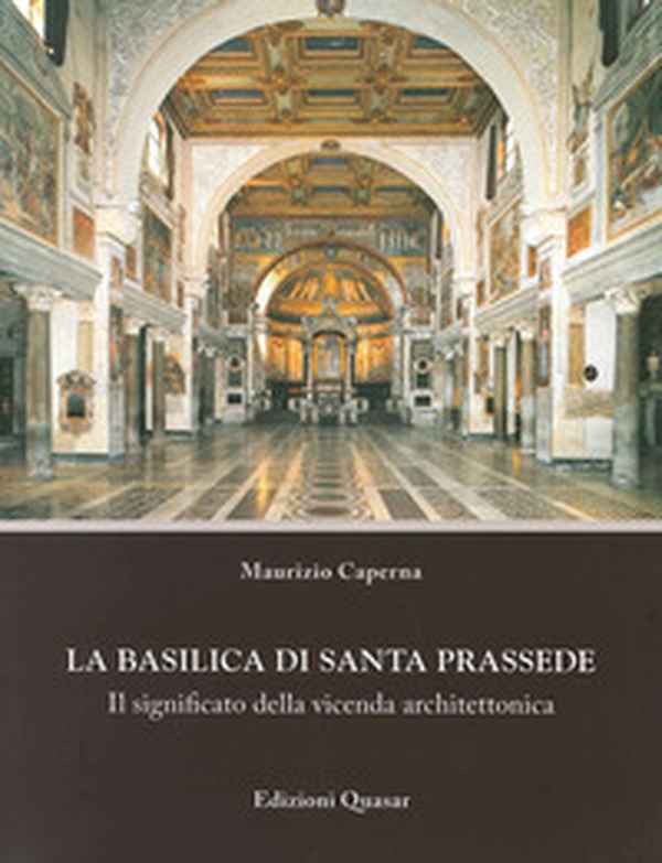 La basilica di Santa Prassede. Il significato della vicenda architettonica - Librerie.coop La basilica di Santa Prassede. Il significato della vicenda architettonica - Librerie.coop