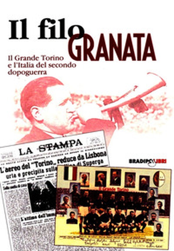 Un filo granata. Il grande Torino e l'Italia del secondo dopoguerra - Librerie.coop Un filo granata. Il grande Torino e l'Italia del secondo dopoguerra - Librerie.coop