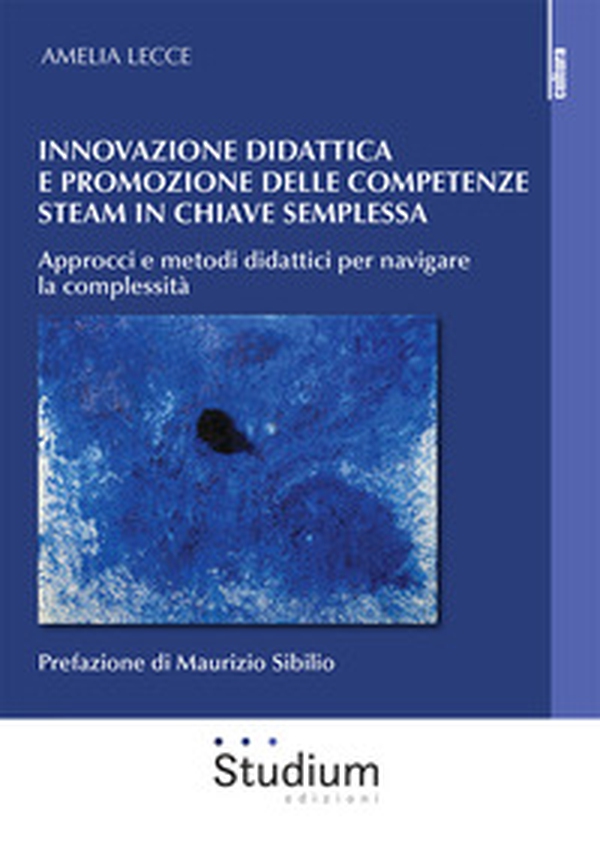 Innovazione didattica e competenze steam in chiave semplessa. Approcci e metodi didattici per navigare la complessità - Librerie.coop Innovazione didattica e competenze steam in chiave semplessa. Approcci e metodi didattici per navigare la complessità - Librerie.coop