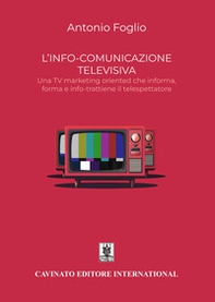 L'info-comunicazione. Una TV marketing oriented che informa, forma e info-trattiene il telespettatore - Librerie.coop