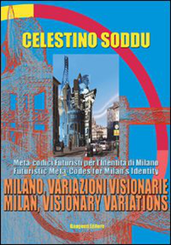 Milano, variazioni visionarie. Meta-codici futuristi per l'identità di Milano-Milan, visionary variations. Futuristic meta-codes for Milan's identity - Librerie.coop Milano, variazioni visionarie. Meta-codici futuristi per l'identità di Milano-Milan, visionary variations. Futuristic meta-codes for Milan's identity - Librerie.coop