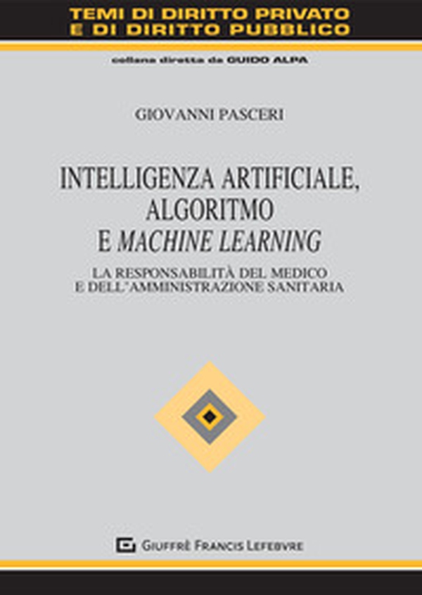 Intelligenza Artificiale, Algoritmo e Machine Learning. La responsabilità del medico e dell'amministrazione sanitaria - Librerie.coop Intelligenza Artificiale, Algoritmo e Machine Learning. La responsabilità del medico e dell'amministrazione sanitaria - Librerie.coop
