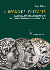 Il regno del più forte. La lunga contesa per l'Impero di Alessandro Magno (IV-III sec. A.C.) - Librerie.coop