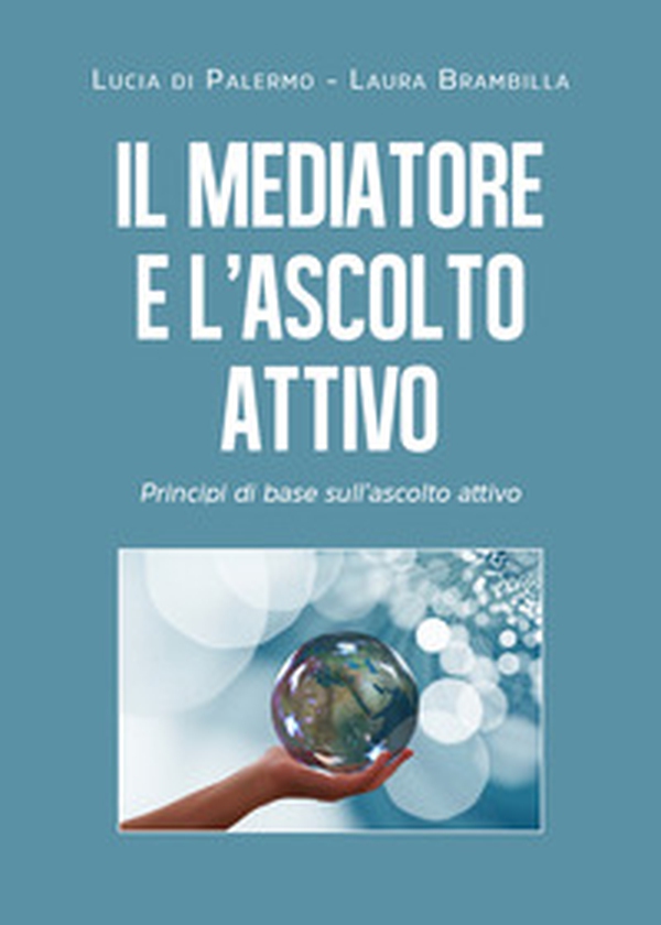Il mediatore e l'ascolto attivo. Principi di base sull'ascolto attivo - Librerie.coop Il mediatore e l'ascolto attivo. Principi di base sull'ascolto attivo - Librerie.coop
