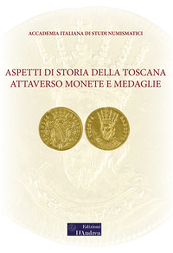 Aspetti di storia della Toscana attraverso monete e medaglie - Librerie.coop Aspetti di storia della Toscana attraverso monete e medaglie - Librerie.coop