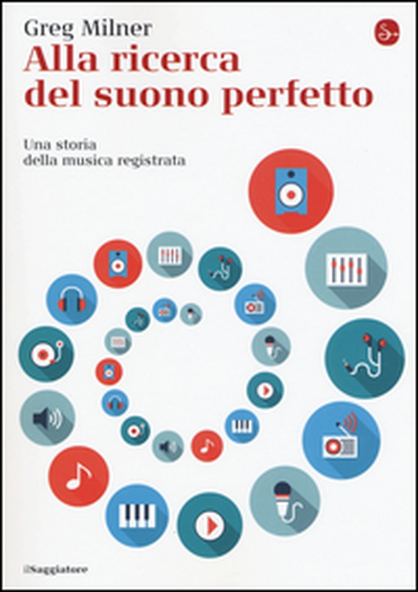 Alla ricerca del suono perfetto. Una storia della musica registrata - Librerie.coop Alla ricerca del suono perfetto. Una storia della musica registrata - Librerie.coop