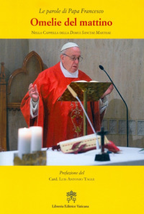 Omelie del mattino. Nella Cappella Domus Sanctae Marthae - Librerie.coop Omelie del mattino. Nella Cappella Domus Sanctae Marthae - Librerie.coop
