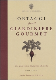 Ortaggi per il giardiniere gourmet, una guida pratica dal giardino alla tavola - Librerie.coop