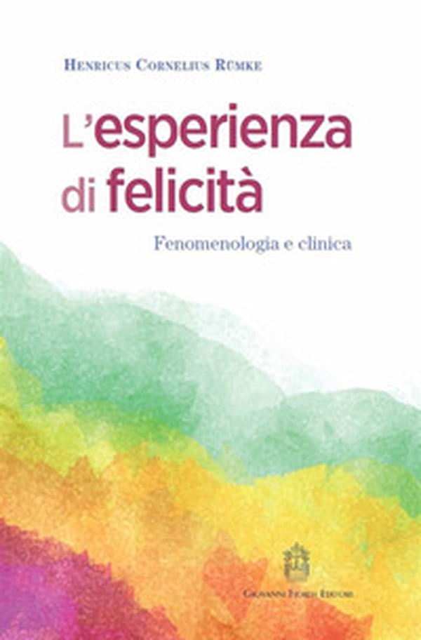 L'esperienza di felicità. Fenomenologia e clinica - Librerie.coop L'esperienza di felicità. Fenomenologia e clinica - Librerie.coop
