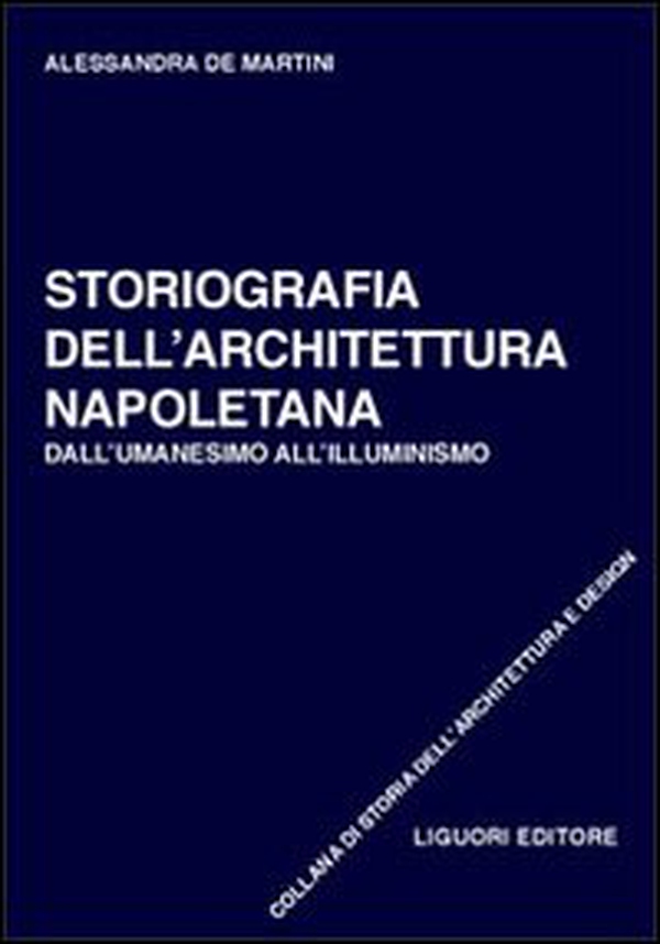 Storiografia dell'architettura napoletana. Dall'umanesimo all'illuminismo - Librerie.coop Storiografia dell'architettura napoletana. Dall'umanesimo all'illuminismo - Librerie.coop