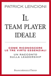 Il Team Player ideale. Come riconoscere le tre virtù essenziali. Un racconto sulla leadership - Librerie.coop