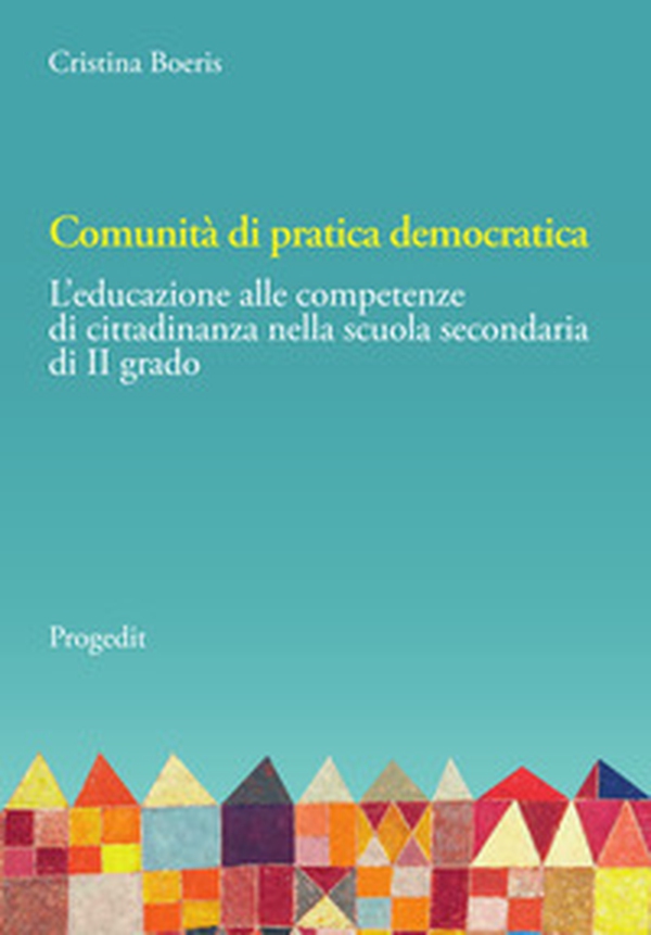 Comunità di pratica democratica. L'educazione alle competenze di cittadinanza nella scuola secondaria di II grado - Librerie.coop Comunità di pratica democratica. L'educazione alle competenze di cittadinanza nella scuola secondaria di II grado - Librerie.coop