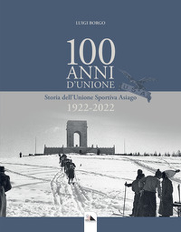 100 Anni d'Unione. Storia dell'Unione Sportiva Asiago 1922-2022 - Librerie.coop 100 Anni d'Unione. Storia dell'Unione Sportiva Asiago 1922-2022 - Librerie.coop