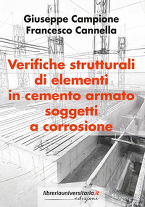 Verifiche strutturali di elementi in cemento armato soggetti a corrosione - Librerie.coop Verifiche strutturali di elementi in cemento armato soggetti a corrosione - Librerie.coop