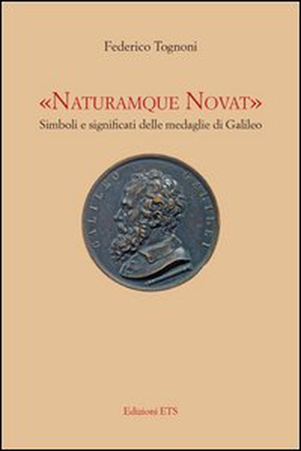 «Naturamque novat». Simboli e significati delle medaglie di Galileo - Librerie.coop «Naturamque novat». Simboli e significati delle medaglie di Galileo - Librerie.coop