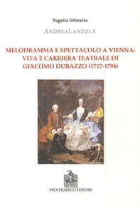 Melodramma e spettacolo a Vienna. Vita e carriera teatrale di Giacomo Durazzo (1717-1794) - Librerie.coop