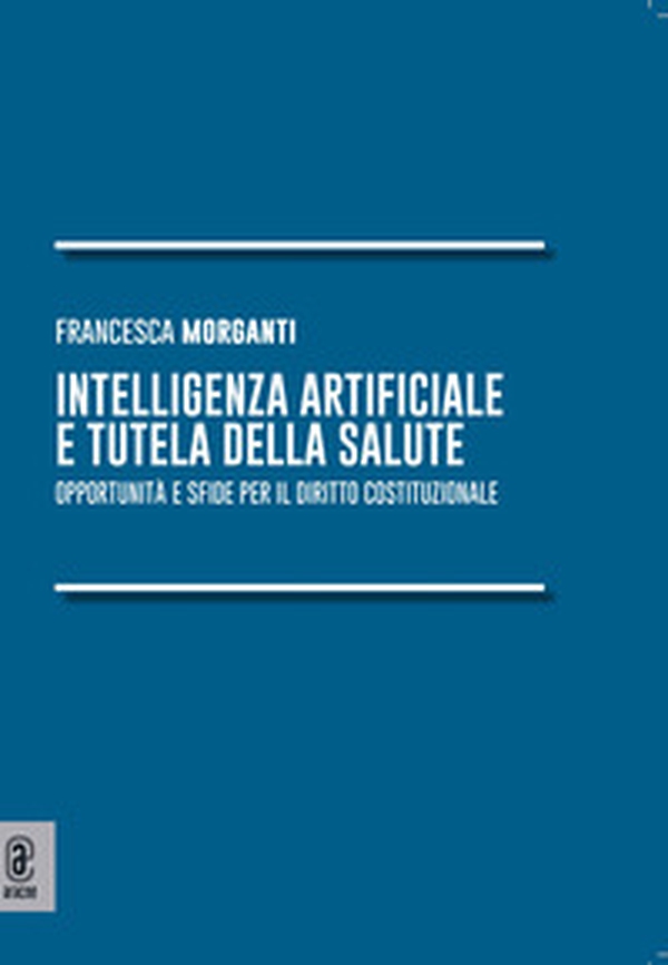 Intelligenza artificiale e tutela della salute. Opportunità e sfide per il diritto costituzionale - Librerie.coop Intelligenza artificiale e tutela della salute. Opportunità e sfide per il diritto costituzionale - Librerie.coop