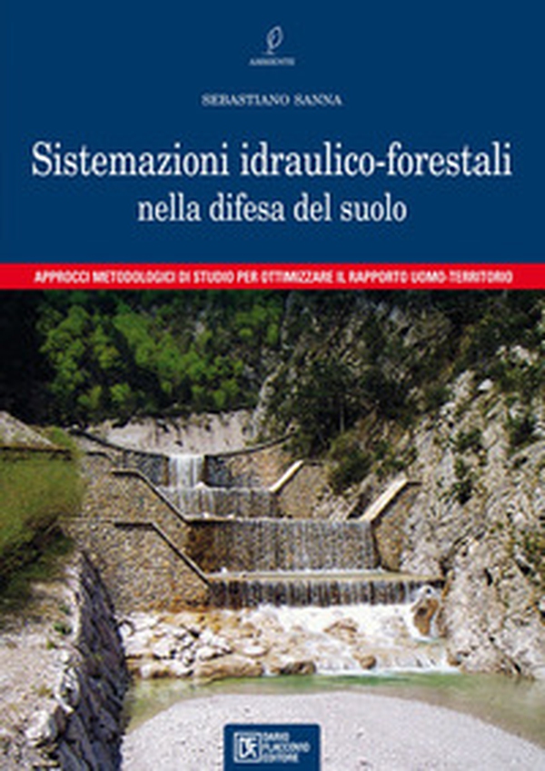 Sistemazioni idraulico-forestali nella difesa del suolo. Approcci metodologici di studio per ottimizzare il rapporto uomo-territorio - Librerie.coop Sistemazioni idraulico-forestali nella difesa del suolo. Approcci metodologici di studio per ottimizzare il rapporto uomo-territorio - Librerie.coop