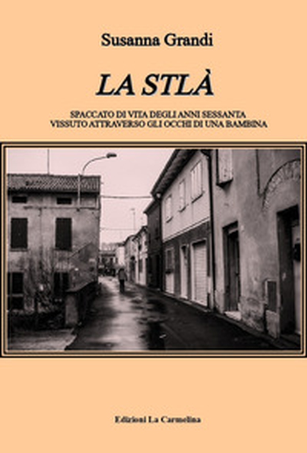 La Stlà. Spaccato di vita degli anni sessanta vissuto attraverso gli occhi di una bambina - Librerie.coop La Stlà. Spaccato di vita degli anni sessanta vissuto attraverso gli occhi di una bambina - Librerie.coop