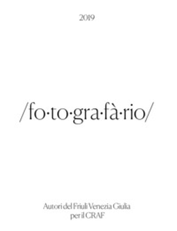 Fotografario 2019. Autori del Friuli Venezia Giulia per il CRAF - Librerie.coop Fotografario 2019. Autori del Friuli Venezia Giulia per il CRAF - Librerie.coop