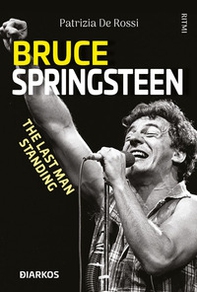 Bruce Springsteen. The last man standing - Librerie.coop