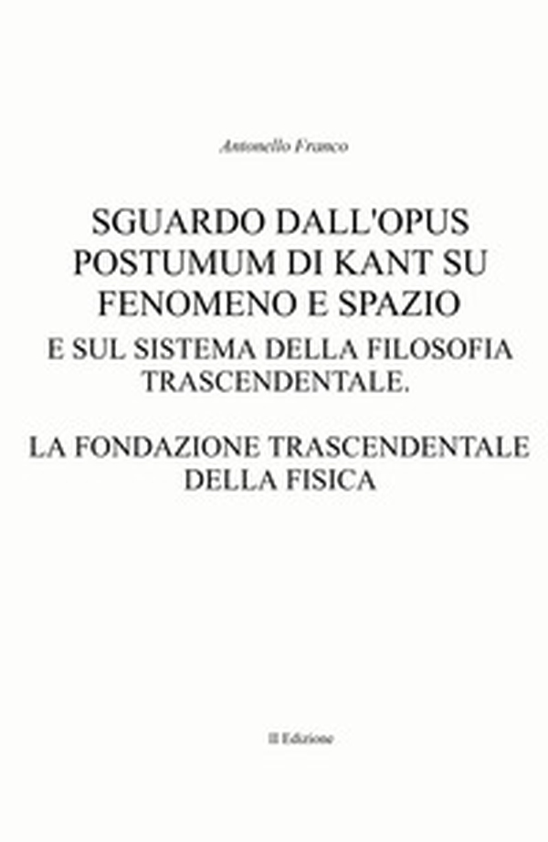 Sguardo dall'Opus postumum di Kant su fenomeno e spazio e sul sistema della filosofia trascendentale - Librerie.coop Sguardo dall'Opus postumum di Kant su fenomeno e spazio e sul sistema della filosofia trascendentale - Librerie.coop