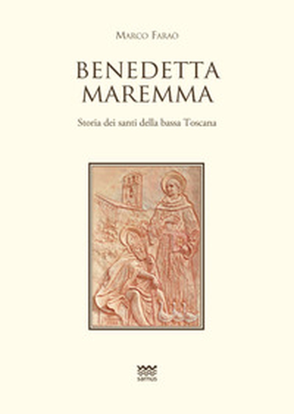 Benedetta Maremma. Storia dei santi della bassa Toscana - Librerie.coop Benedetta Maremma. Storia dei santi della bassa Toscana - Librerie.coop