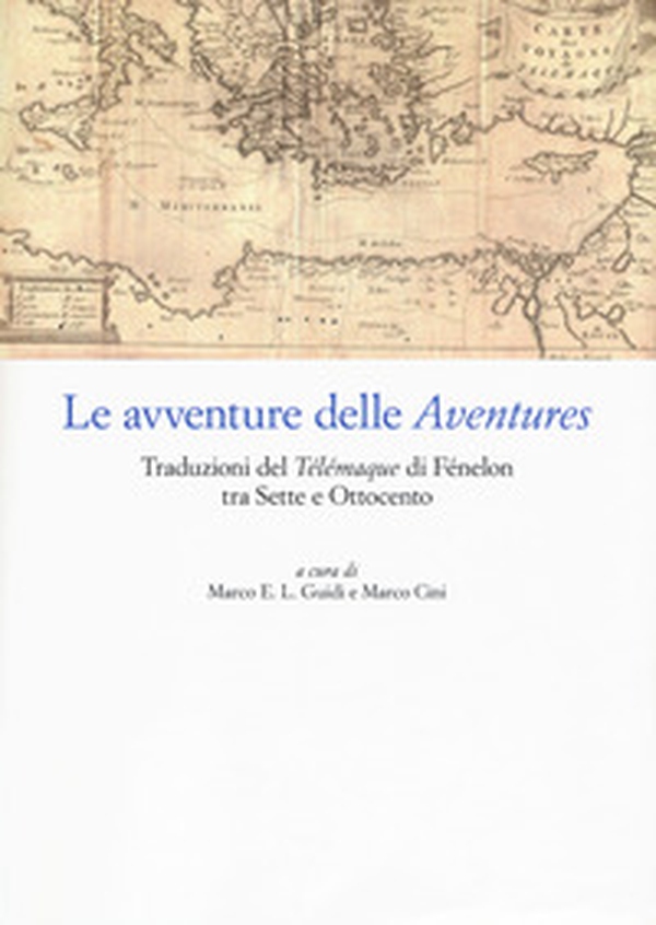 Le avventure delle «Aventures». Traduzioni del «Télémaque» di Fénelon tra Sette e Ottocento - Librerie.coop Le avventure delle «Aventures». Traduzioni del «Télémaque» di Fénelon tra Sette e Ottocento - Librerie.coop