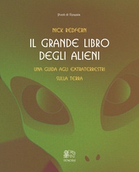 Il grande libro degli alieni. Una guida agli extraterrestri sulla Terra - Librerie.coop