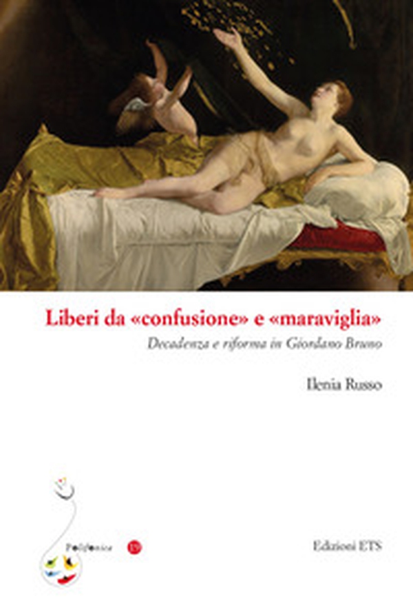 Liberi da «confusione» e «maraviglia». Decadenza e riforma in Giordano Bruno - Librerie.coop Liberi da «confusione» e «maraviglia». Decadenza e riforma in Giordano Bruno - Librerie.coop
