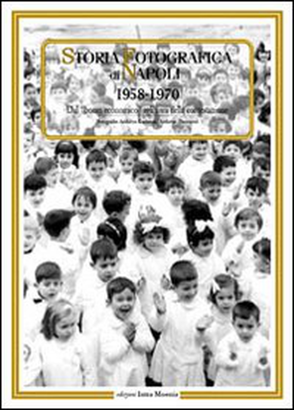 Storia fotografica di Napoli (1958-1970). Dal «boom economico» agli anni della contestazione - Librerie.coop Storia fotografica di Napoli (1958-1970). Dal «boom economico» agli anni della contestazione - Librerie.coop