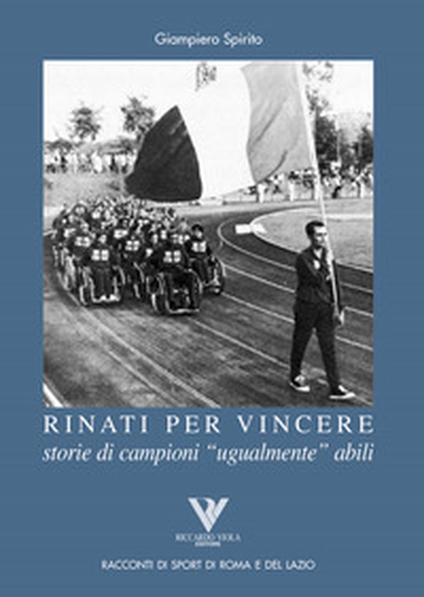 Rinati per vincere. Storia di campioni «ugualmente» abili - Librerie.coop Rinati per vincere. Storia di campioni «ugualmente» abili - Librerie.coop