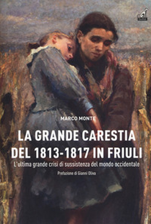 La carestia del 1813-1817 in Friuli. L'ultima grande crisi di sussistenza del mondo occidentale - Librerie.coop La carestia del 1813-1817 in Friuli. L'ultima grande crisi di sussistenza del mondo occidentale - Librerie.coop