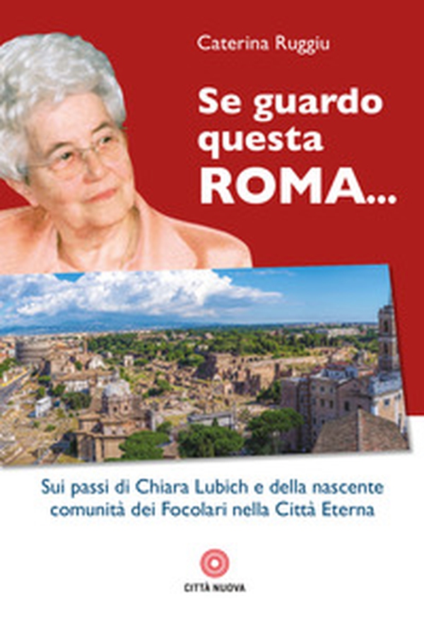 Se guardo questa Roma... Sui passi di Chiara Lubich e della nascente comunità dei Focolari nella Città Eterna - Librerie.coop Se guardo questa Roma... Sui passi di Chiara Lubich e della nascente comunità dei Focolari nella Città Eterna - Librerie.coop