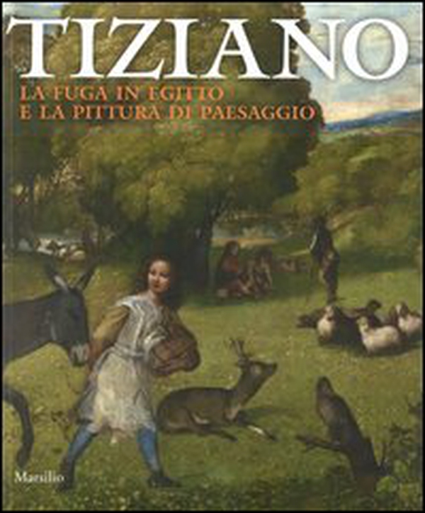 Tiziano. La fuga in Egitto e la pittura di paesaggio. Catalogo della mostra (Venezia, 29 agosto-dicembre 2012) - Librerie.coop Tiziano. La fuga in Egitto e la pittura di paesaggio. Catalogo della mostra (Venezia, 29 agosto-dicembre 2012) - Librerie.coop