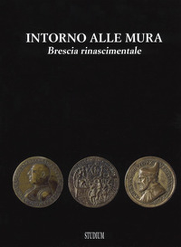 Intorno alle mura. Brescia rinascimentale - Librerie.coop Intorno alle mura. Brescia rinascimentale - Librerie.coop
