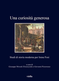 Una curiosità generosa. Studi di storia moderna per Irene Fosi - Librerie.coop
