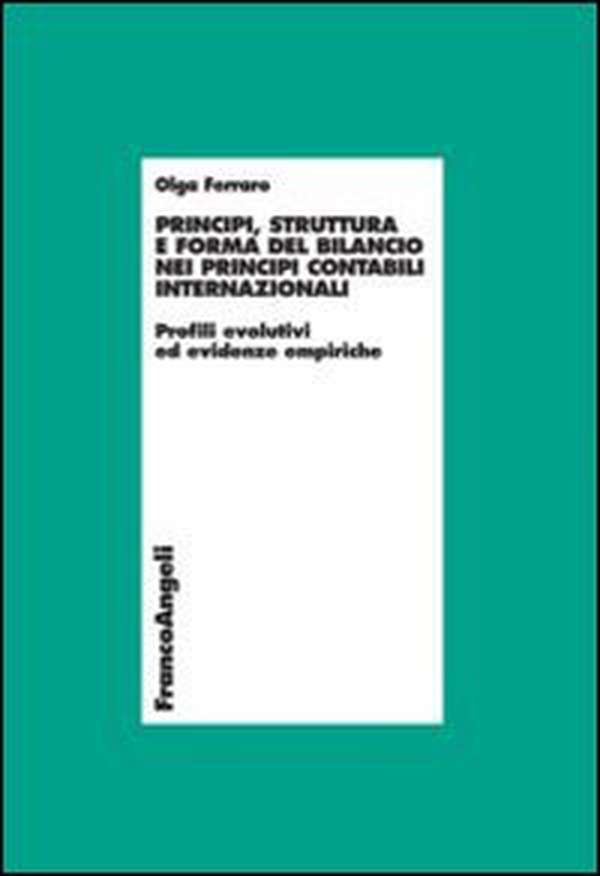 Principi, struttura e forma del bilancio nei principi contabili internazionali. Profili evolutivi ed evidenze empiriche - Librerie.coop Principi, struttura e forma del bilancio nei principi contabili internazionali. Profili evolutivi ed evidenze empiriche - Librerie.coop