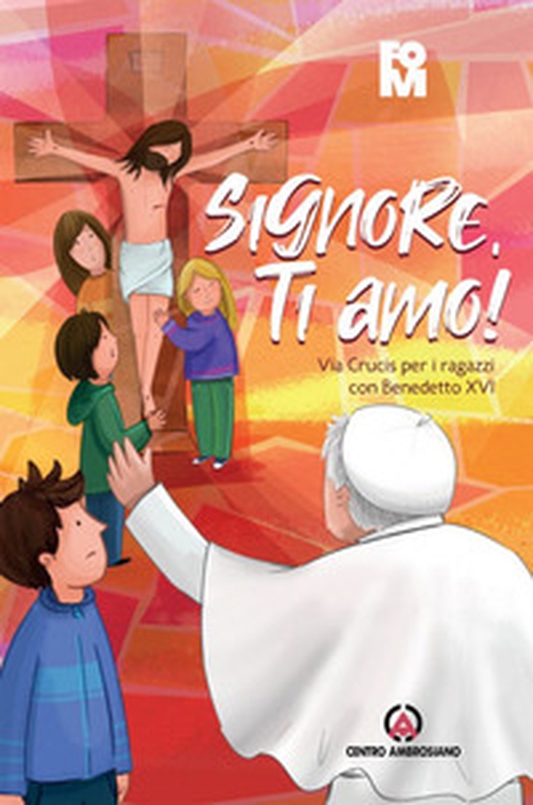 Signore, ti amo! Via Crucis per i ragazzi con Benedetto XVI - Librerie.coop Signore, ti amo! Via Crucis per i ragazzi con Benedetto XVI - Librerie.coop