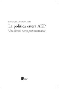 La politica estera AKP. Una sintesi «neo» o «post» ottomana? - Librerie.coop