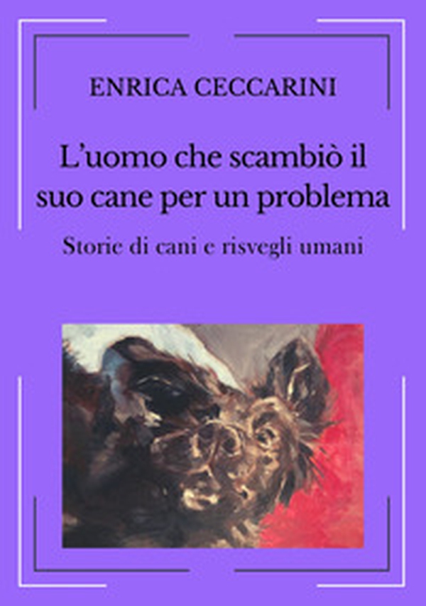 L'uomo che scambiò il suo cane per un problema. Storie di cani e risvegli umani - Librerie.coop L'uomo che scambiò il suo cane per un problema. Storie di cani e risvegli umani - Librerie.coop