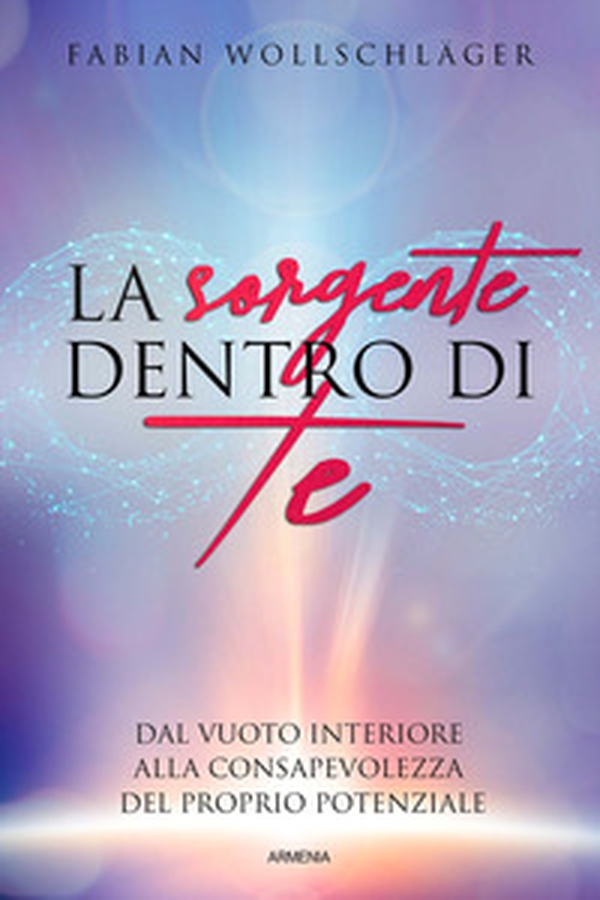 La sorgente dentro di te. Dal vuoto interiore alla consapevolezza del proprio potenziale - Librerie.coop La sorgente dentro di te. Dal vuoto interiore alla consapevolezza del proprio potenziale - Librerie.coop