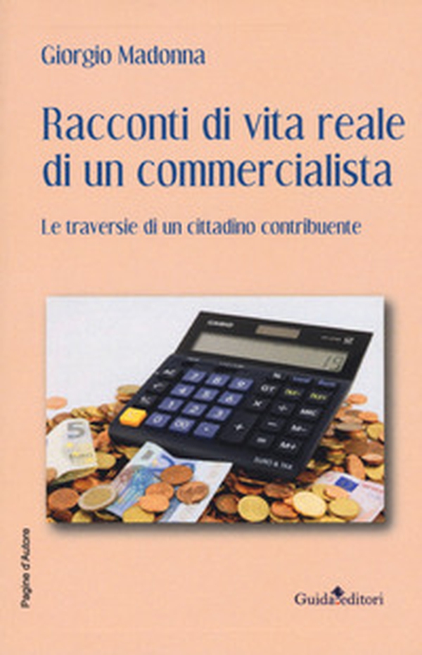 Racconti di vita reale di un commercialista. Le traversie di un cittadino contribuente - Librerie.coop Racconti di vita reale di un commercialista. Le traversie di un cittadino contribuente - Librerie.coop