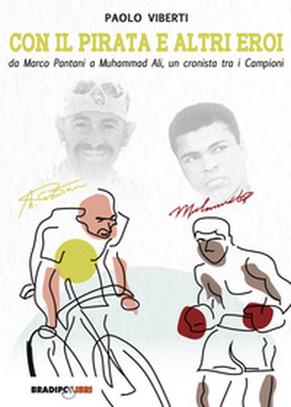 Con il Pirata e altri eroi. Da Marco Pantani a Muhammad Ali, un cronista tra i campioni - Librerie.coop Con il Pirata e altri eroi. Da Marco Pantani a Muhammad Ali, un cronista tra i campioni - Librerie.coop